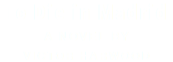 To Die in Madrid A NOVEL BY VICTOR HARWOOD