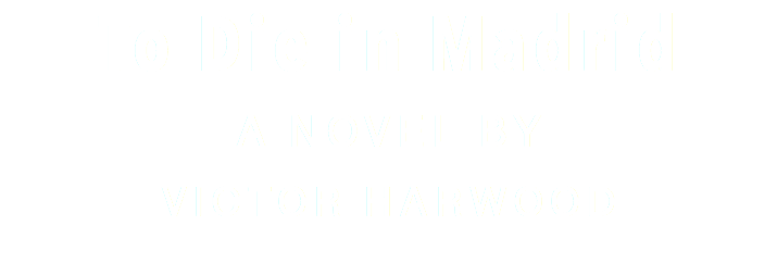 To Die in Madrid A NOVEL BY VICTOR HARWOOD